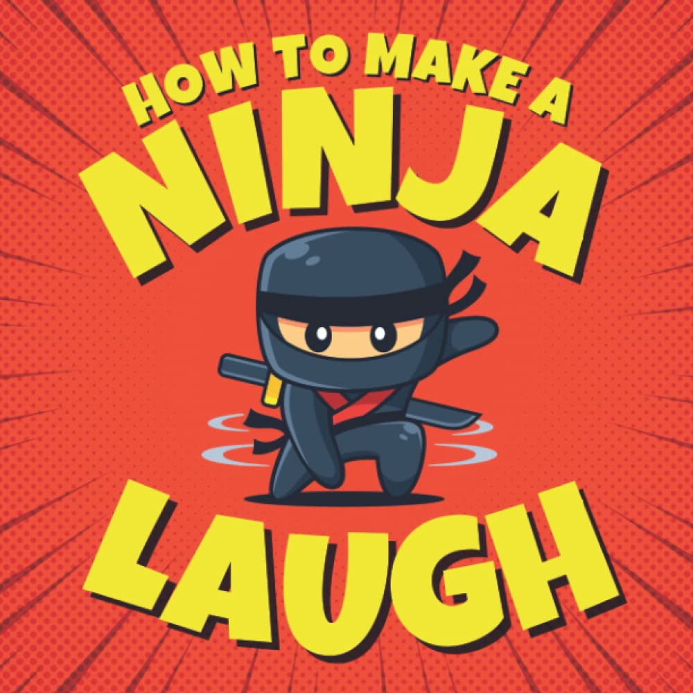 How to Make a Ninja Laugh: Easy to Read Ninja Jokes for Funny Kids Who Love Ninjas and Karate (Funny Children’s Joke Books for Beginner Readers)