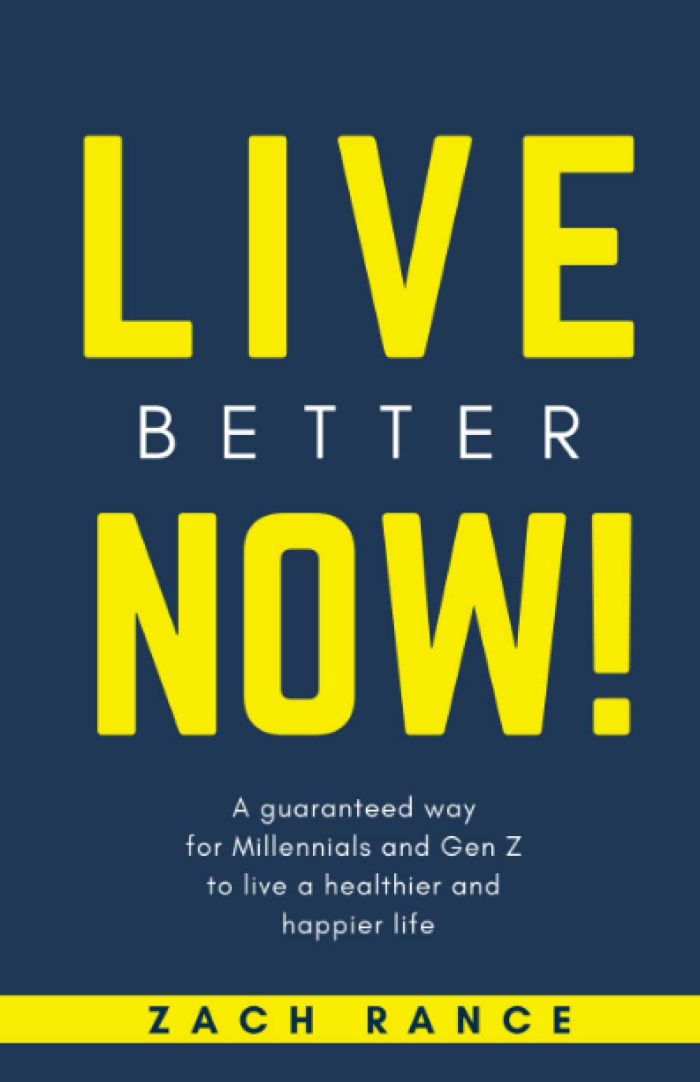 Live Better Now: A guaranteed way for Millennials and Gen Z to live a healthier and happier life
