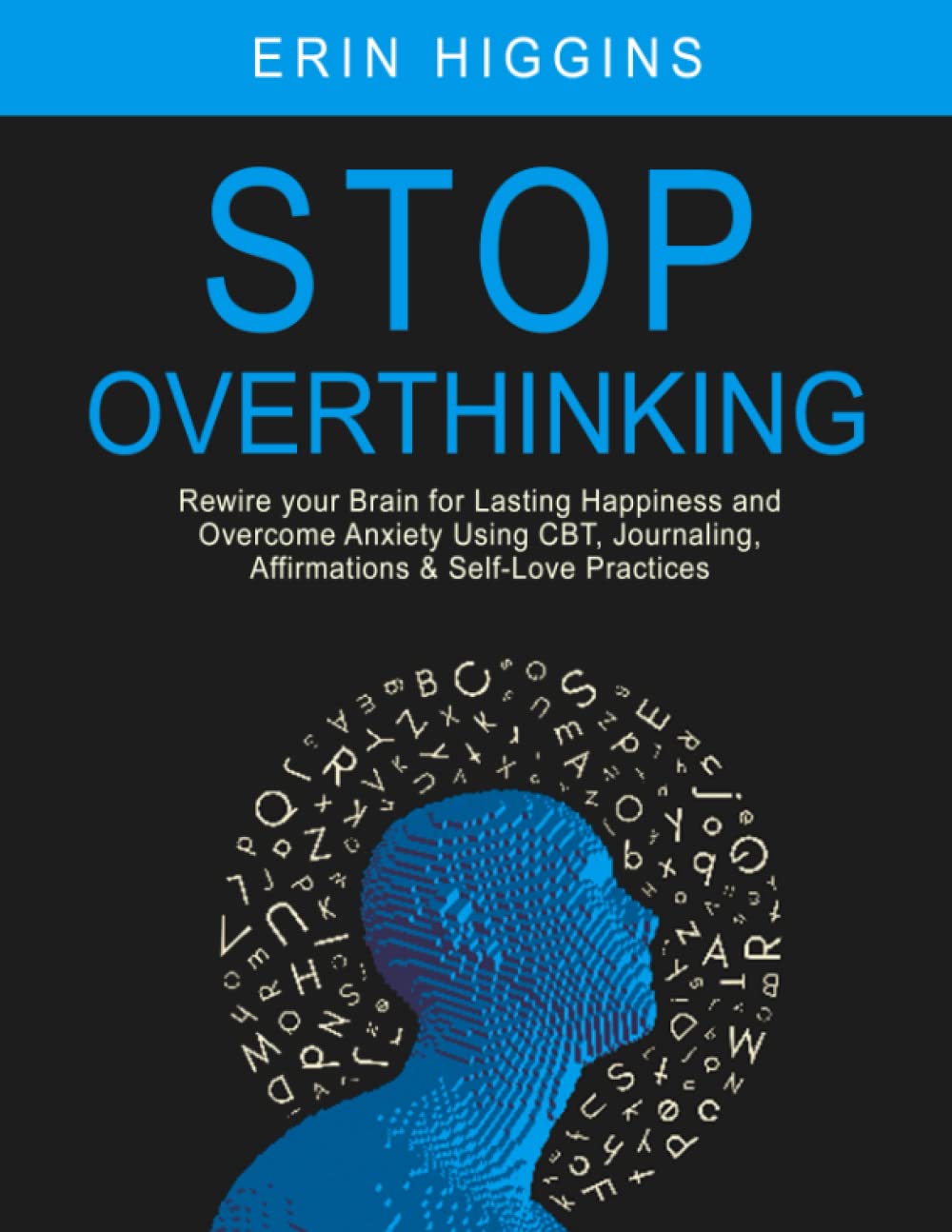 Stop Overthinking: Rewire your Brain for Lasting Happiness & Overcome Anxiety Using CBT, Journaling, Affirmations & Self-Care Practices
