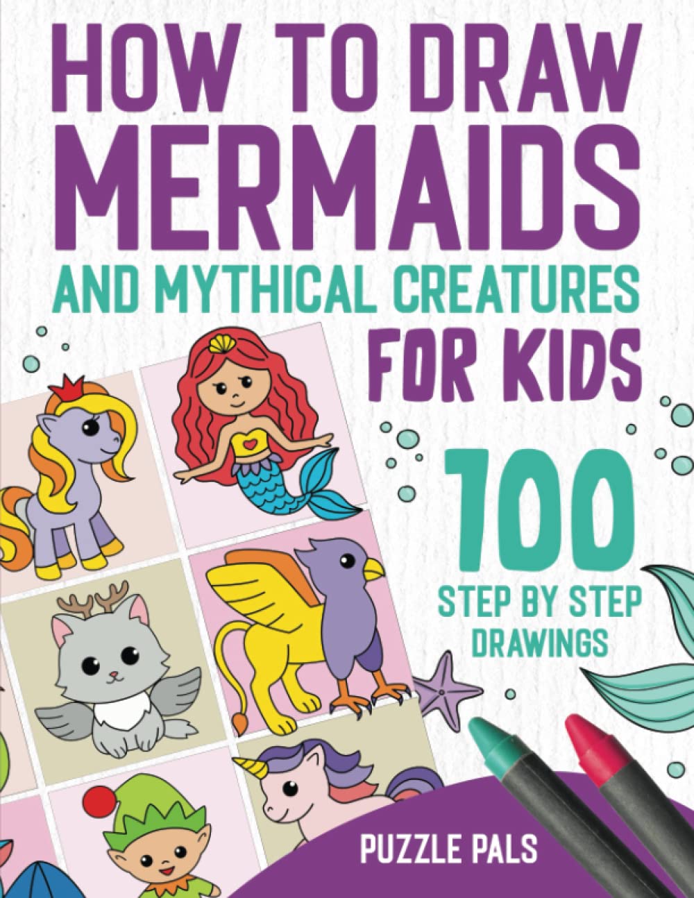 How to Draw Mermaids and Mythical Creatures: 100 Step By Step Drawings For Kids Ages 4 to 8 (How To Draw Books For Kids) - 1921