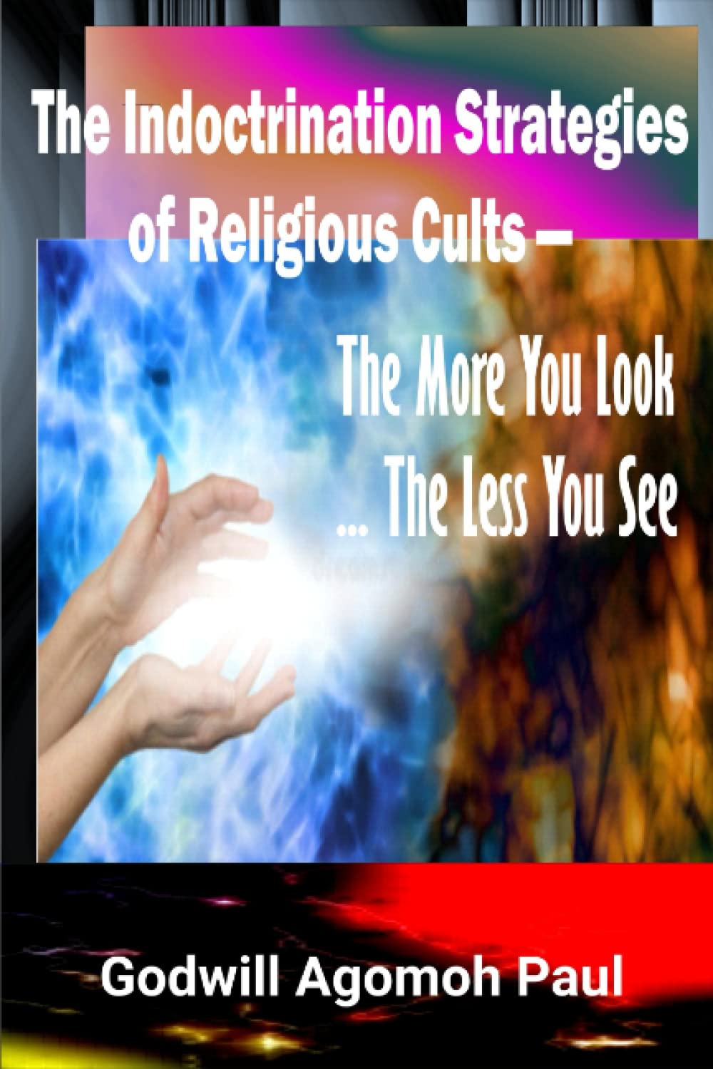 The Indoctrination Strategies of Religious Cults: The More You Look.... The Less You See