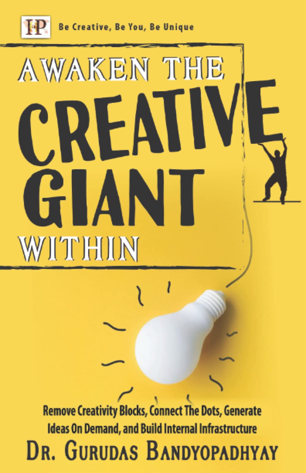 Awaken The Creative Giant Within: Remove Creativity Blocks, Connect The Dots, Generate Ideas On Demand, and Build Internal Infrastructure (Success and Prosperity)