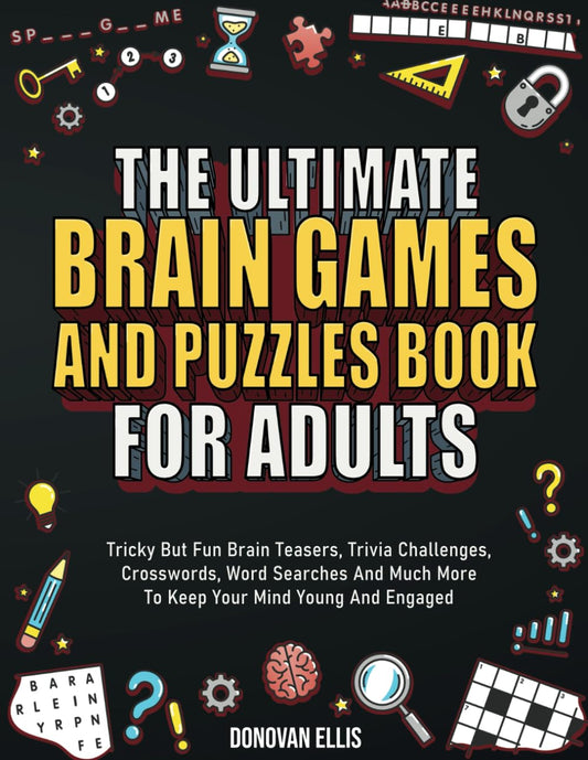 The Ultimate Brain Games And Puzzles Book For Adults: Tricky But Fun Brain Teasers, Trivia Challenges, Crosswords, Word Searches And Much More To Keep Your Mind Young And Engaged - 1288