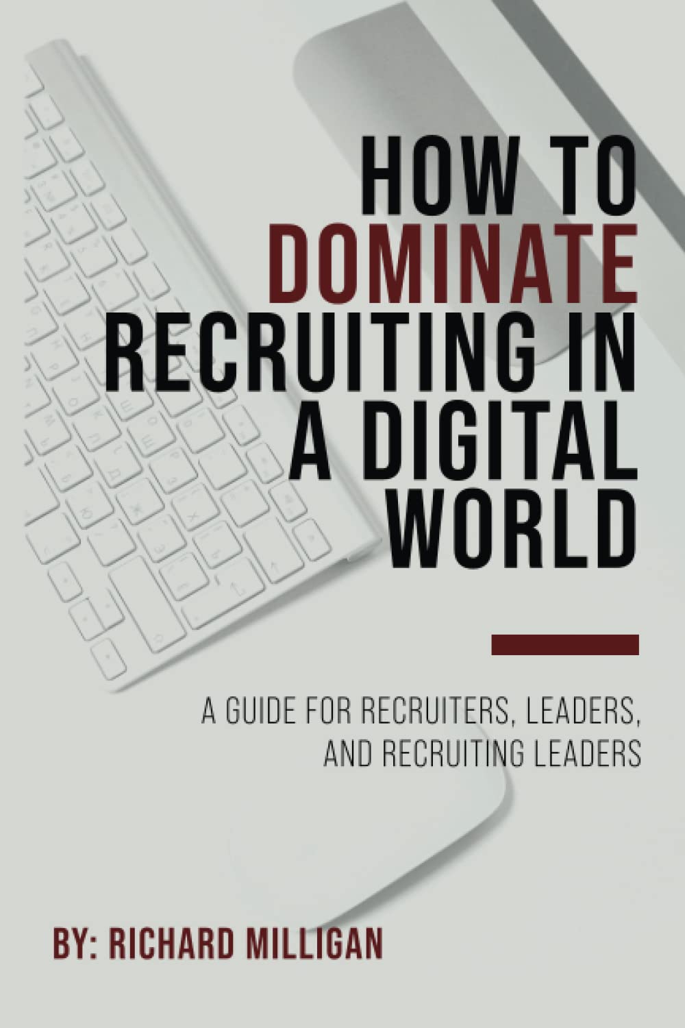 How to Dominate Recruiting in a Digital World: A Guide for Recruiters, Leaders, & Recruiting Leaders