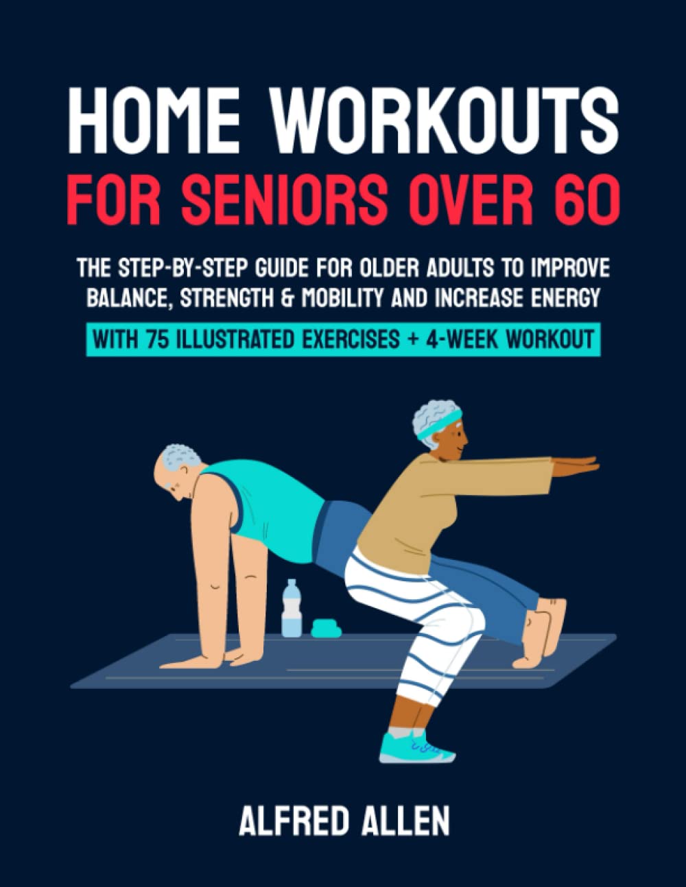 Home Workouts for Seniors Over 60: The Step-By-Step Guide for Older Adults to Improve Balance, Strength & Mobility and Increase Energy With 75 Illustrated Exercises + 4-Week Workout Plan