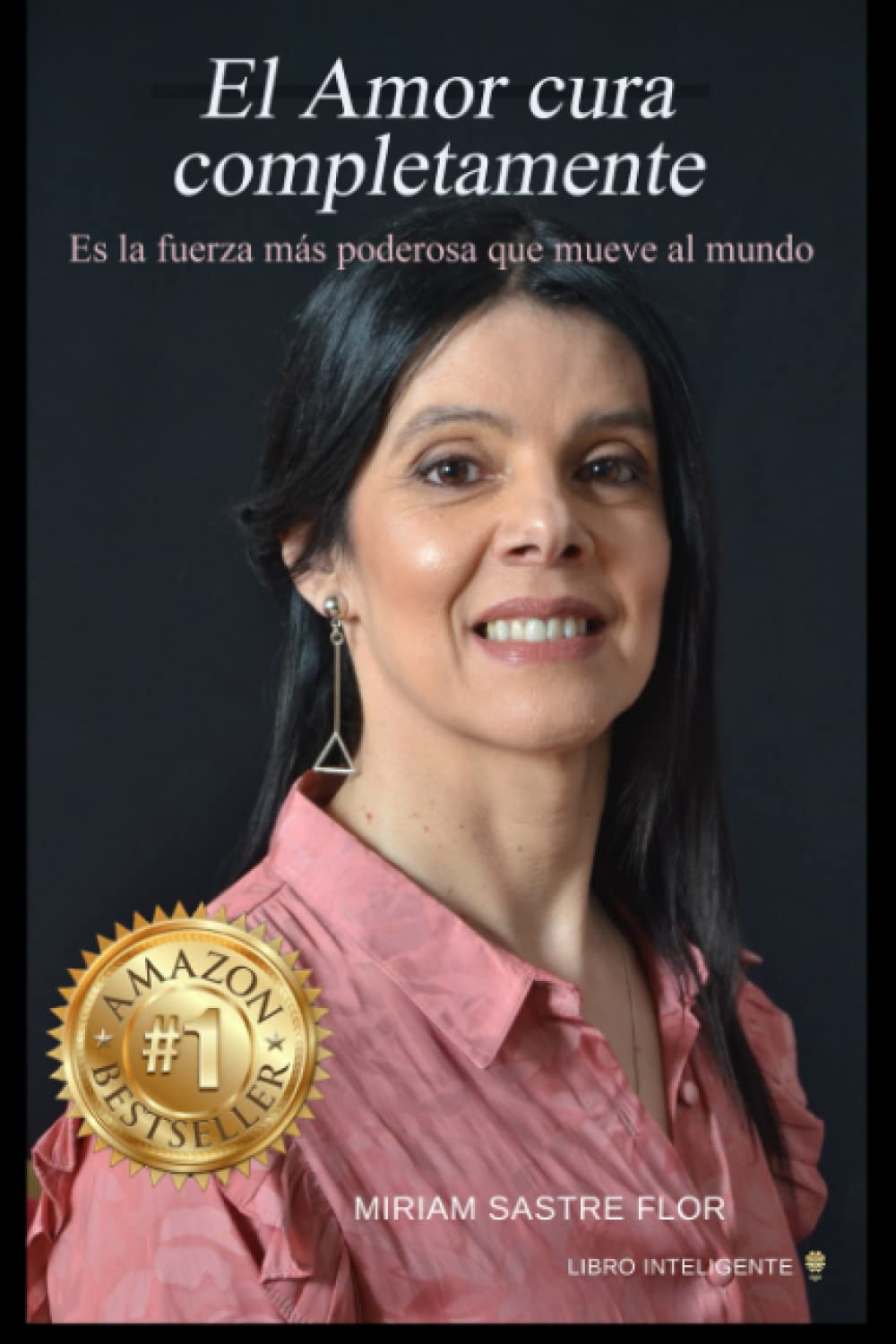 EL AMOR CURA COMPLETAMENTE: ES LA FUERZA MÁS PODEROSA QUE MUEVE AL MUNDO (Spanish Edition)