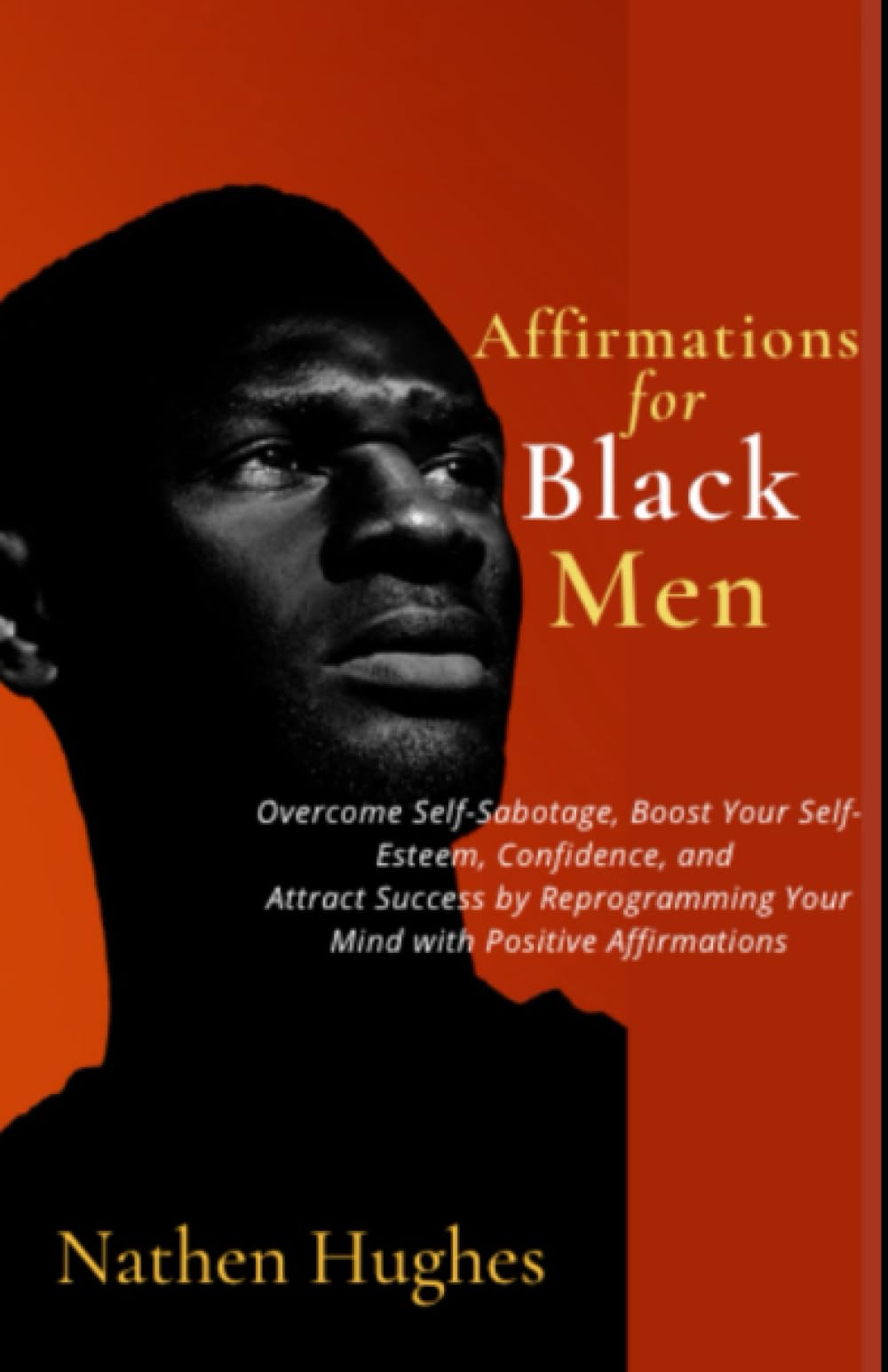 Affirmations for Black Men: Overcome Self-Sabotage, Boost Your Self-Esteem, Confidence, and Attract Success by Reprogramming Your Mind with Positive Affirmations - 9689
