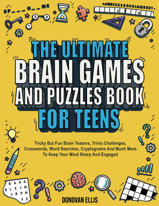 The Ultimate Brain Games And Puzzles Book For Teens: Tricky But Fun Brain Teasers, Trivia Challenges, Crosswords, Word Searches, Cryptograms And Much More To Keep Your Mind Sharp And Engaged - 7465