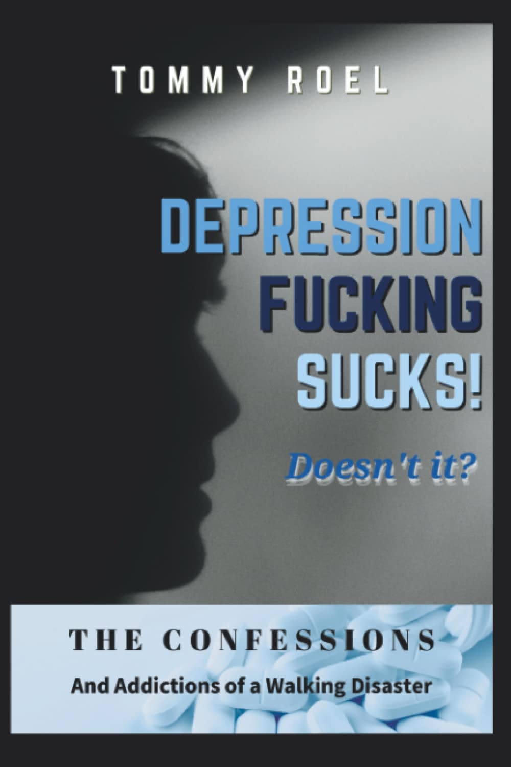 Depression Fucking SUCKS, Doesn’t It?: The Confessions and Addictions of a Walking Disaster