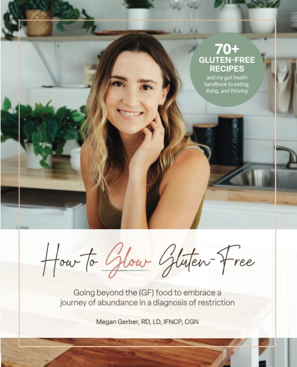 How to Glow Gluten-Free: Going Beyond the (GF) Food to Embrace a Journey of Abundance in a Diagnosis of Restriction