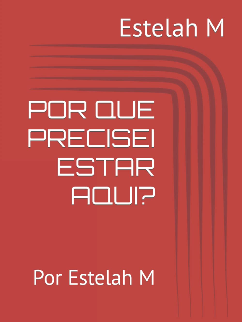 POR QUE PRECISEI ESTAR AQUI?: Por Estelah M (Portuguese Edition) - 4065