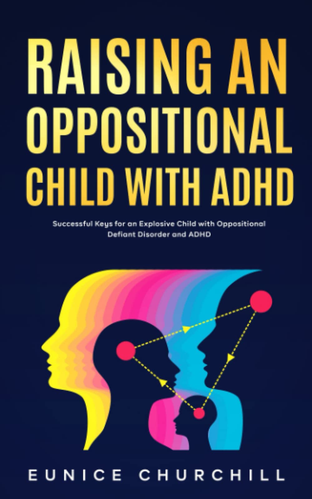 Raising an Oppositional Child with ADHD: Successful Keys for an Explosive Child with Oppositional Defiant Disorder and ADHD