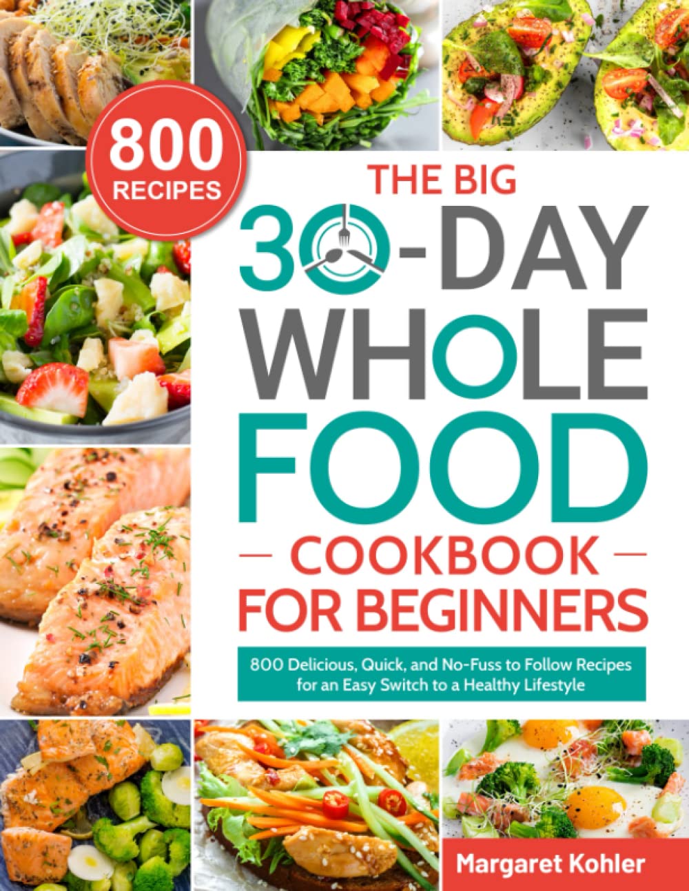 The BIG 30-Day Whole Food Cookbook for Beginners: 800 Delicious, Quick, and No-Fuss to Follow Recipes for an Easy Switch to a Healthy Lifestyle - 6669