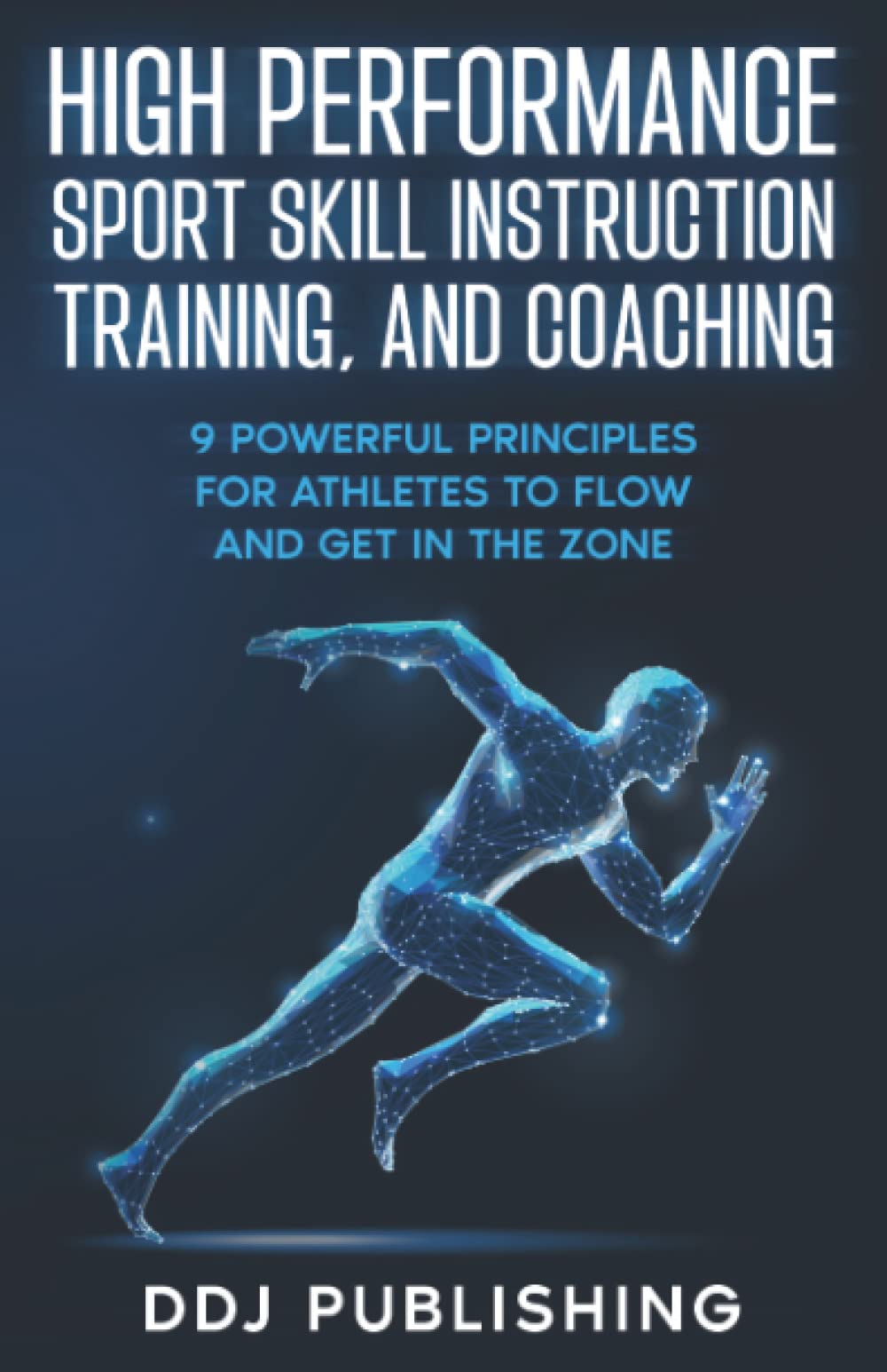 High Performance Sport Skill Instruction, Training and Coaching: 9 Principles for Athletes to Flow and Get in the Zone - 2592