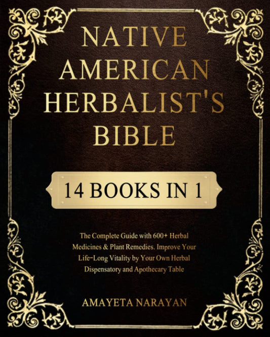 Native American Herbalist’s Bible: 14 Books in 1: The Complete Guide with 600+ Herbal Medicines & Plant Remedies. Improve Your Life-Long Vitality by Your Own Herbal Dispensatory and Apothecary Table - 7276