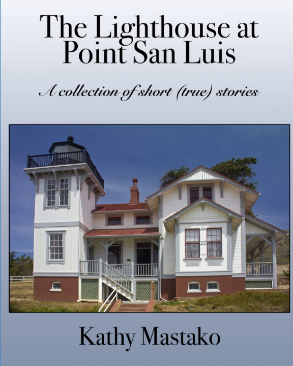 The Lighthouse at Point San Luis: A collection of short (true) stories
