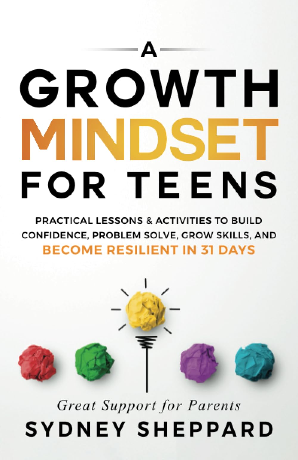 A Growth Mindset For Teens: Practical Lessons & Activities To Build Confidence, Problem Solve, Grow Skills, And Become Resilient in 31 Days (You Are Your Mindset) - 4534