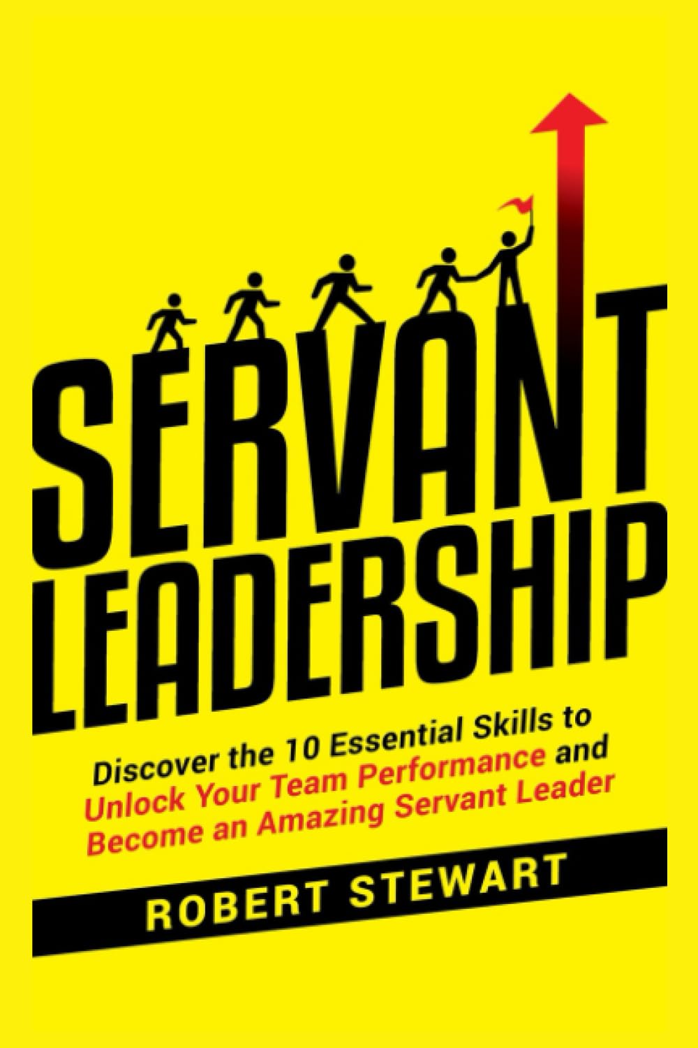 Servant Leadership: Discover the 10 Essential Skills To Unlock Your Team Performance And Become an Amazing Servant Leader - 5885