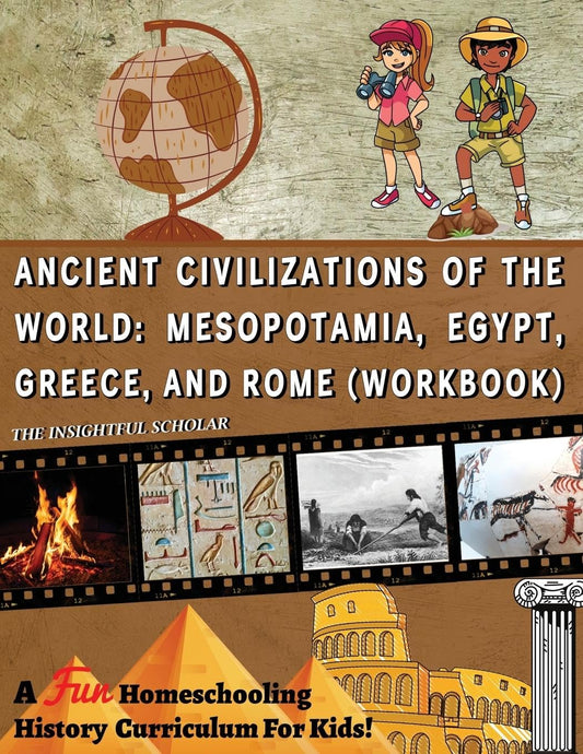 A Fun Homeschooling History Curriculum For Kids!: Ancient Civilizations Of The World: Mesopotamia, Egypt, Greece, and Rome (Workbook) - 8206