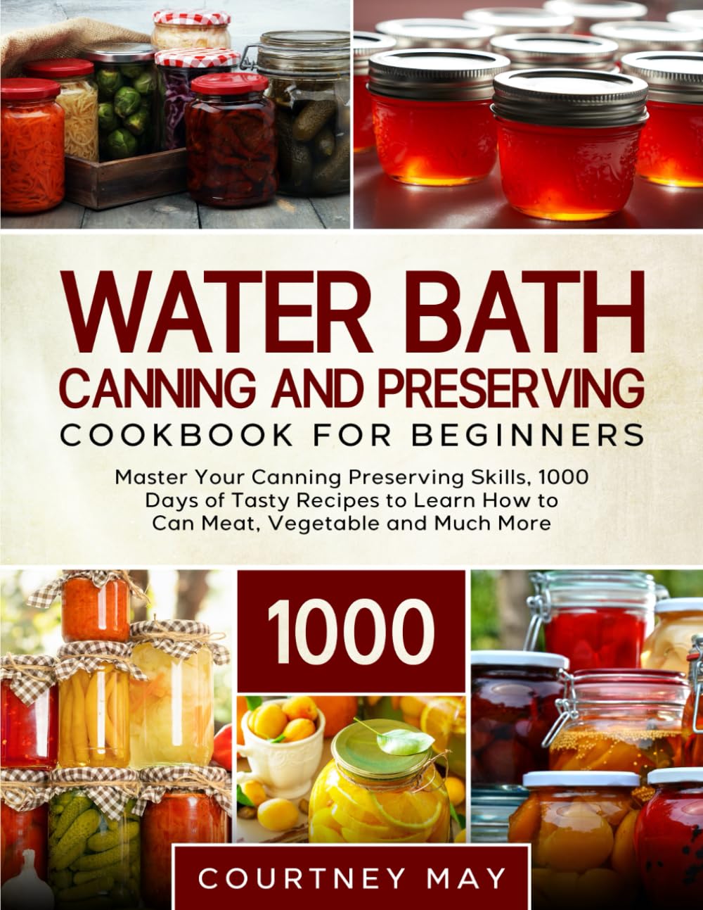 Water Bath Canning and Preserving Cookbook For Beginners: Master Your Canning Preserving Skills, 1000 Days of Tasty Recipes to Learn How to Can Meat, Vegetable and Much More - 6200