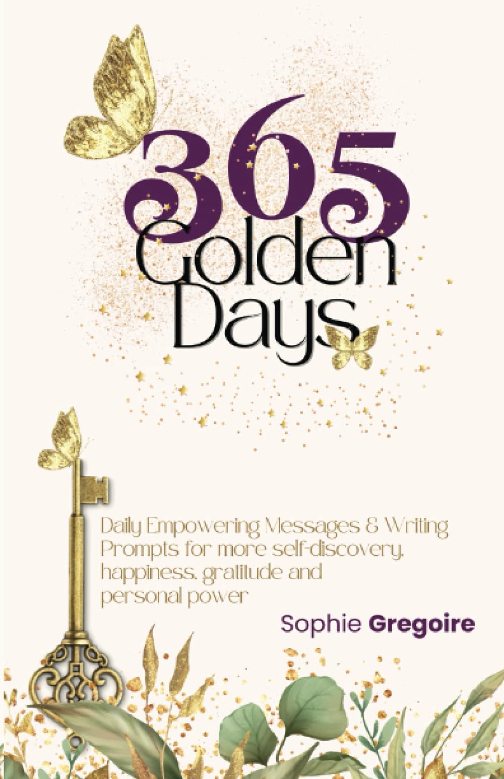 365 Golden Days: Daily Empowering Messages & Writing Prompts for more Self-Discovery, Happiness, Gratitude & Personal Power