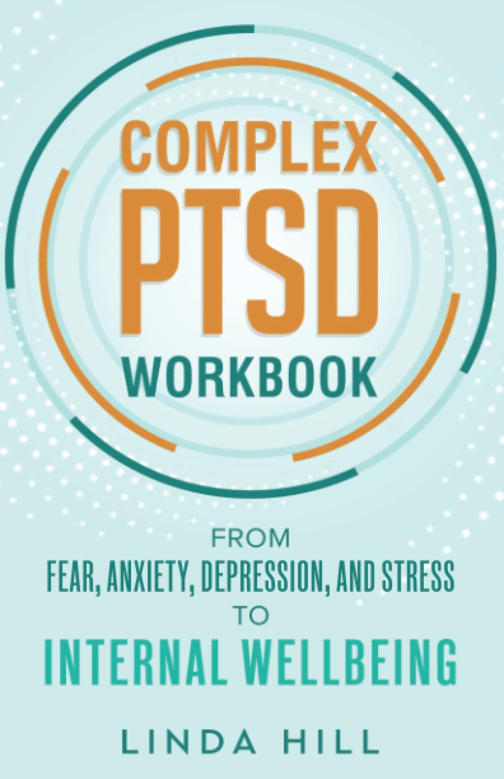 Complex PTSD Workbook: From Fear, Anxiety, Depression, and Stress to Internal Wellbeing (Mental Wellness) - 1191