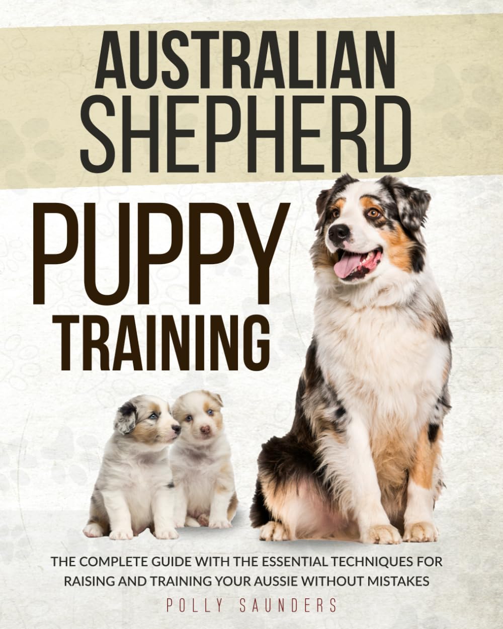 Australian Shepherd Puppy Training: The Complete Guide with the Essential Techniques for Raising and Training Your Aussie without Mistakes - 7426