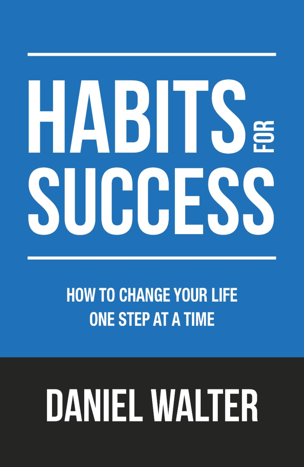Habits for Success: How to Change Your Life One Step at a Time (The Power of Discipline)