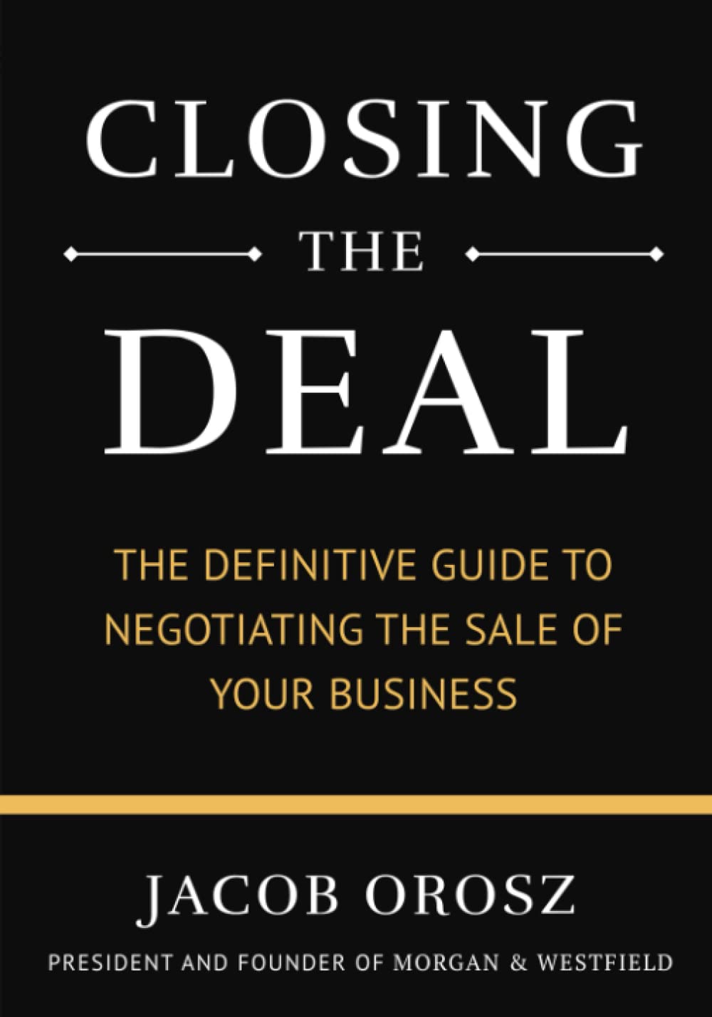 Closing the Deal: The Definitive Guide to Negotiating the Sale of Your Business