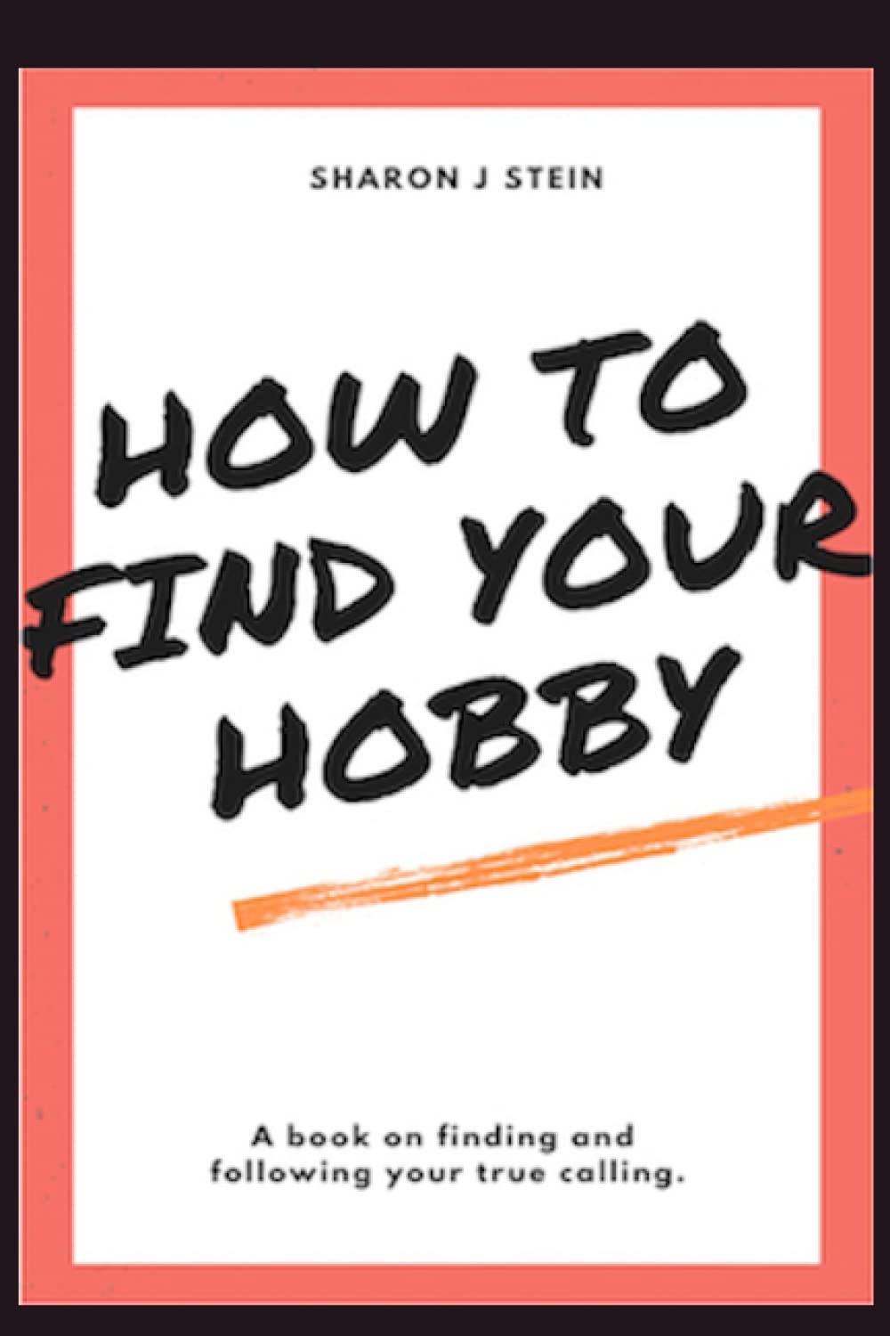 How to Find Your Hobby: A Book on Finding and Following Your True Calling