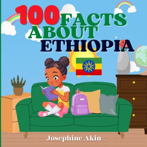 100 Facts About Ethiopia: For Kids, Fun Facts About Ethiopia, History, Sports, Attractions, Cities, Culture, Geography and Foods of Ethiopia - 3727