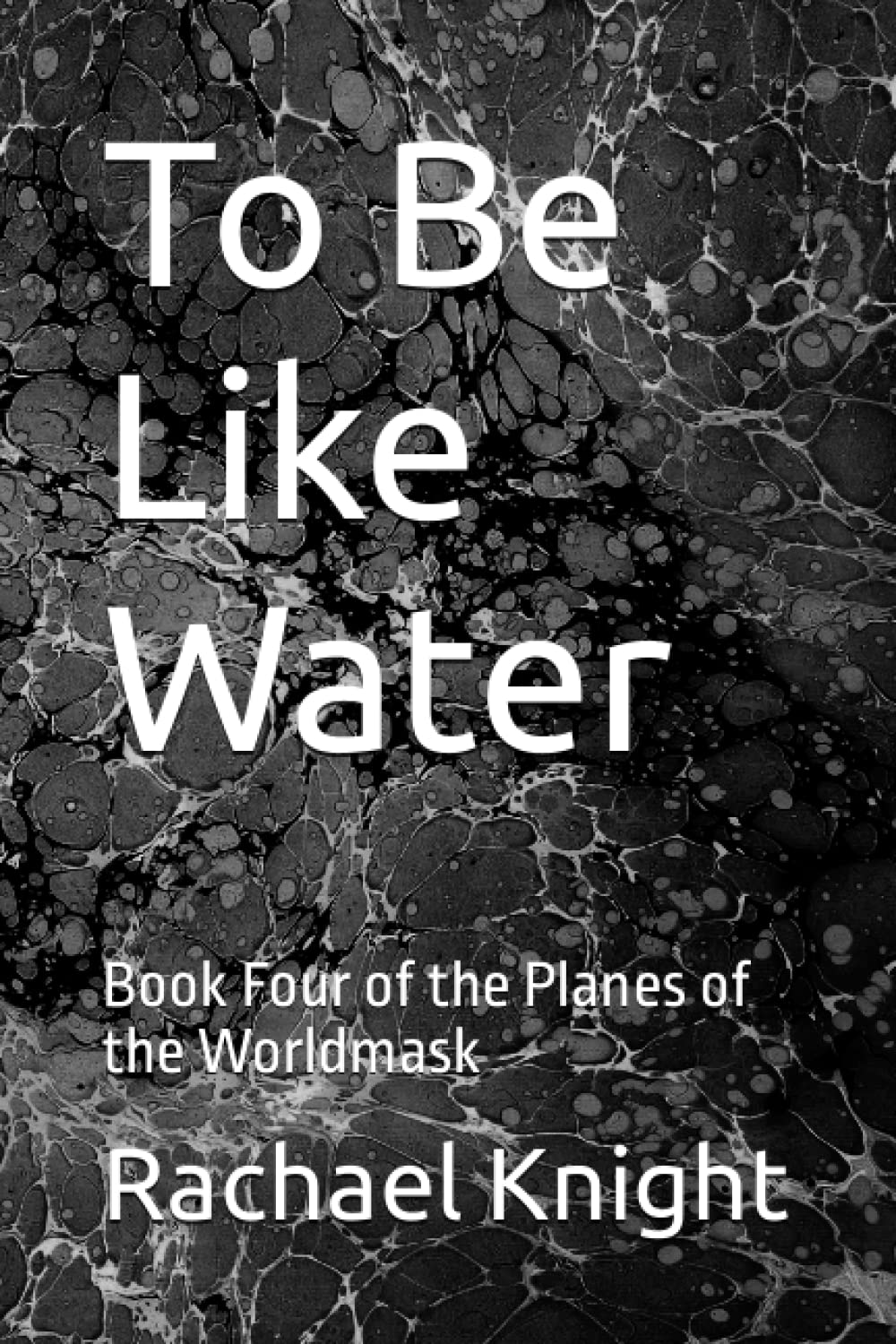 To Be Like Water: Book Four of the Planes of the Worldmask
