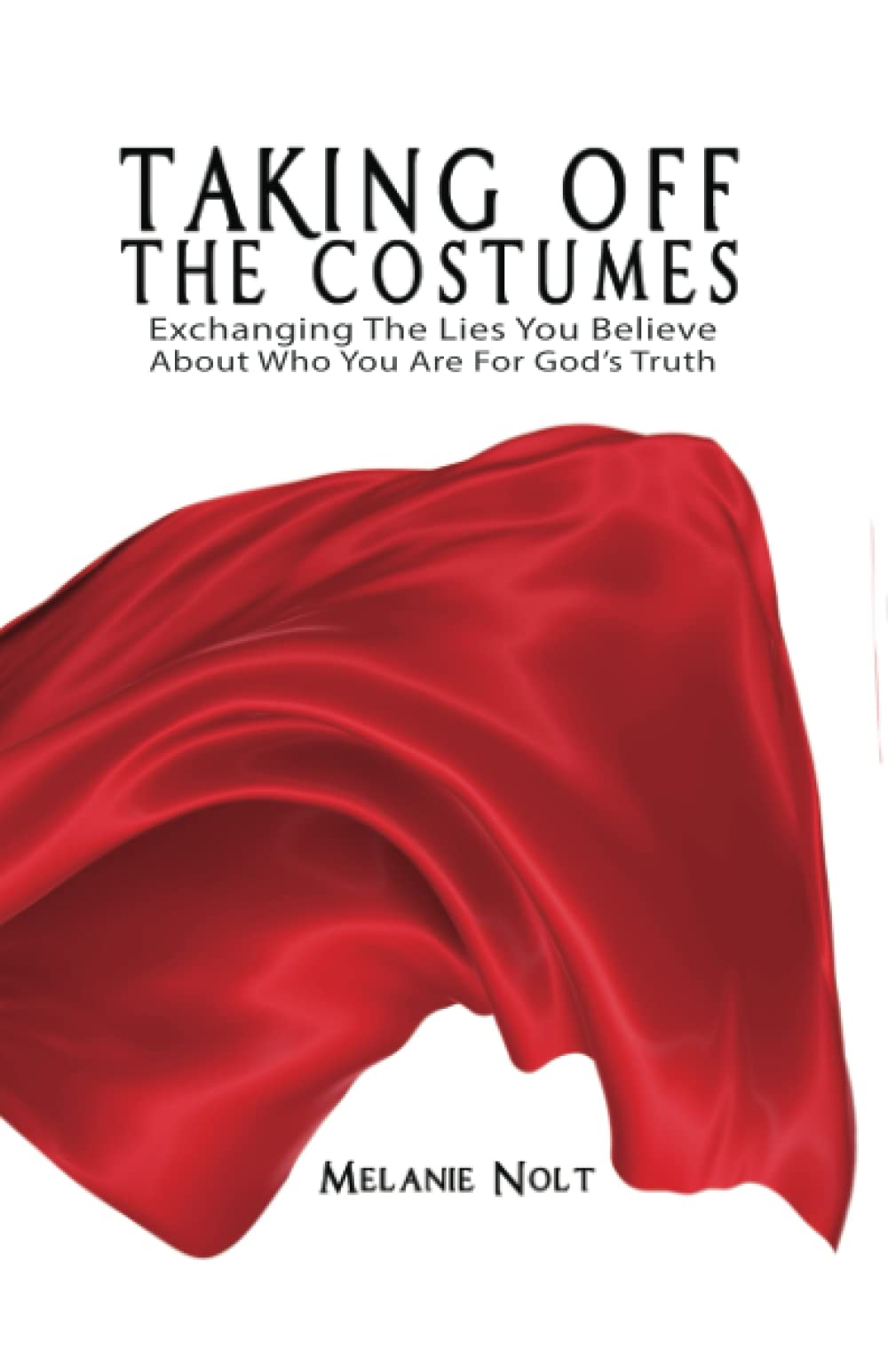 Taking Off The Costumes: Exchanging The Lies You Believe About Who You Are For God’s Truth