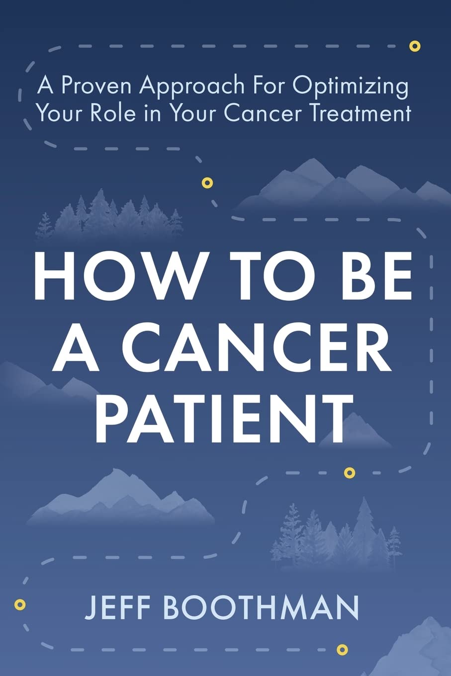 How To Be A Cancer Patient: A Proven Approach for Optimizing Your Role in Your Cancer Treatment - 2245