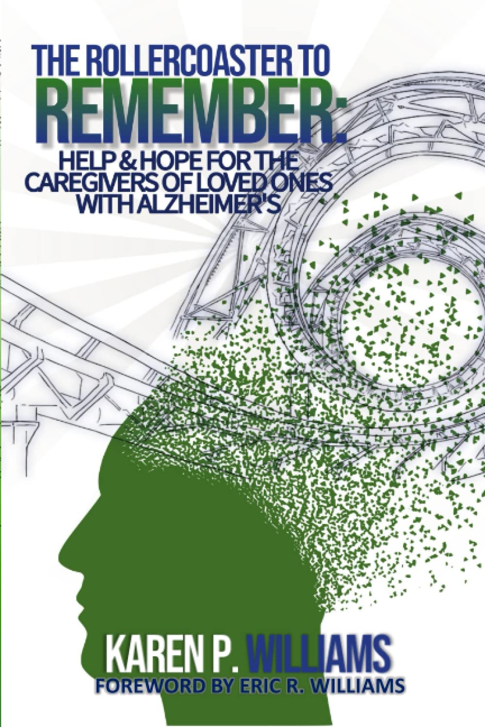 The Rollercoaster To Remember:: Help & Hope For The Caregivers Of Loved Ones With Alzheimer's