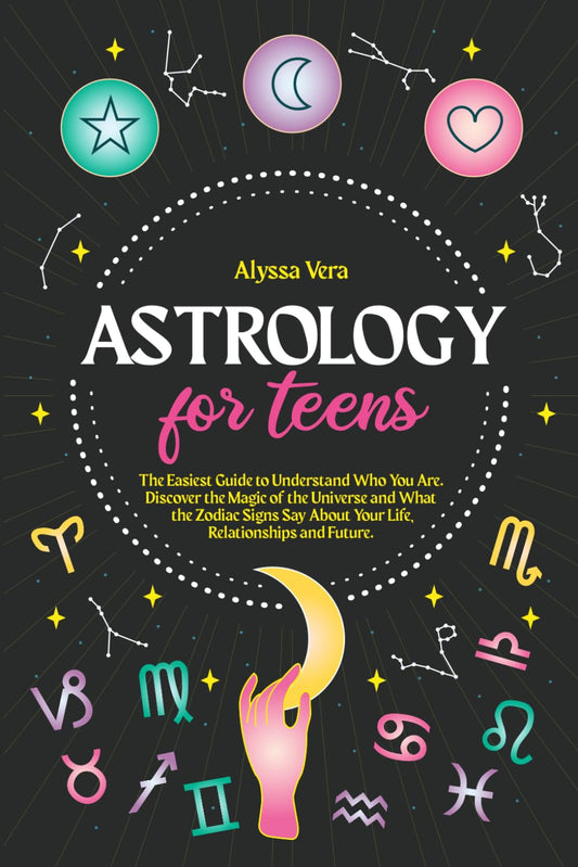 Astrology for Teens: The Easiest Guide to Understand Who You Are. Discover the Magic of the Universe and What the Zodiac Signs Say About Your Life, Relationships and Future. - 2414
