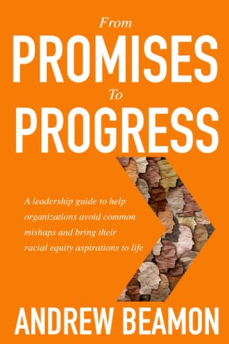 From Promises To Progress: A leadership guide to help organizations avoid common mishaps and bring their racial equity aspirations to life