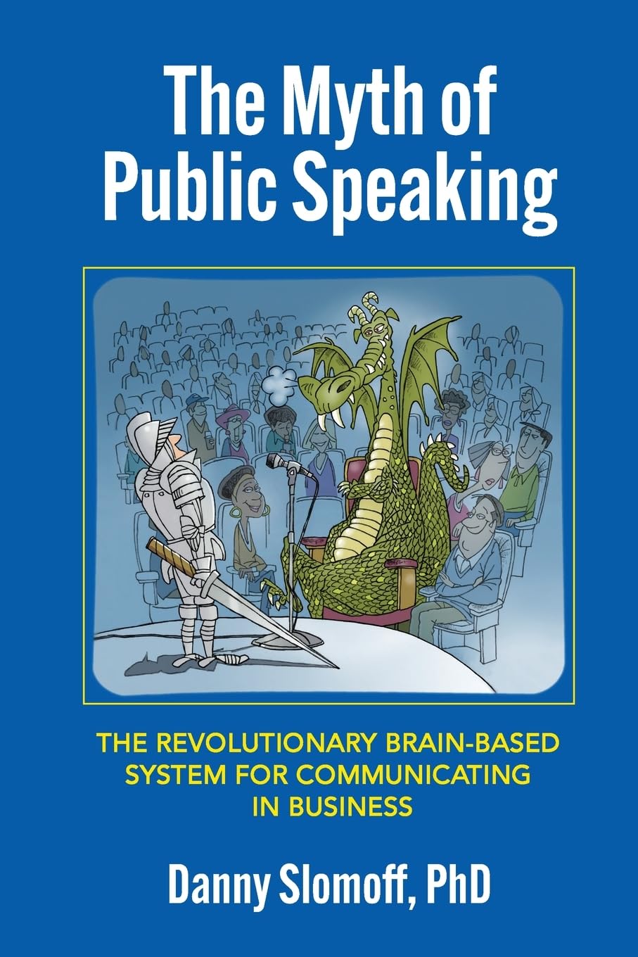 The Myth of Public Speaking: The Revolutionary Brain-Based System for Communicating in Business