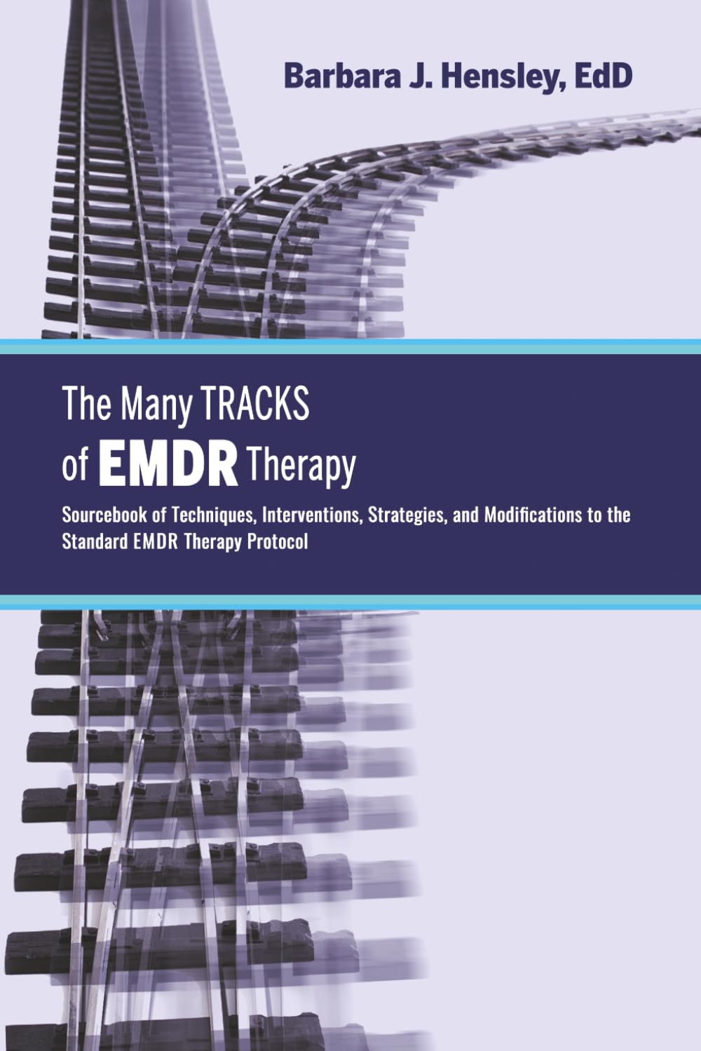 The Many Tracks of EMDR Therapy: Sourcebook of Techniques, Interventions, Strategies, and Modifications to the Standard EMDR Therapy Protocol