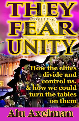 They Fear Unity: How the elites divide and control us, and how we could turn the tables on them (Secession)