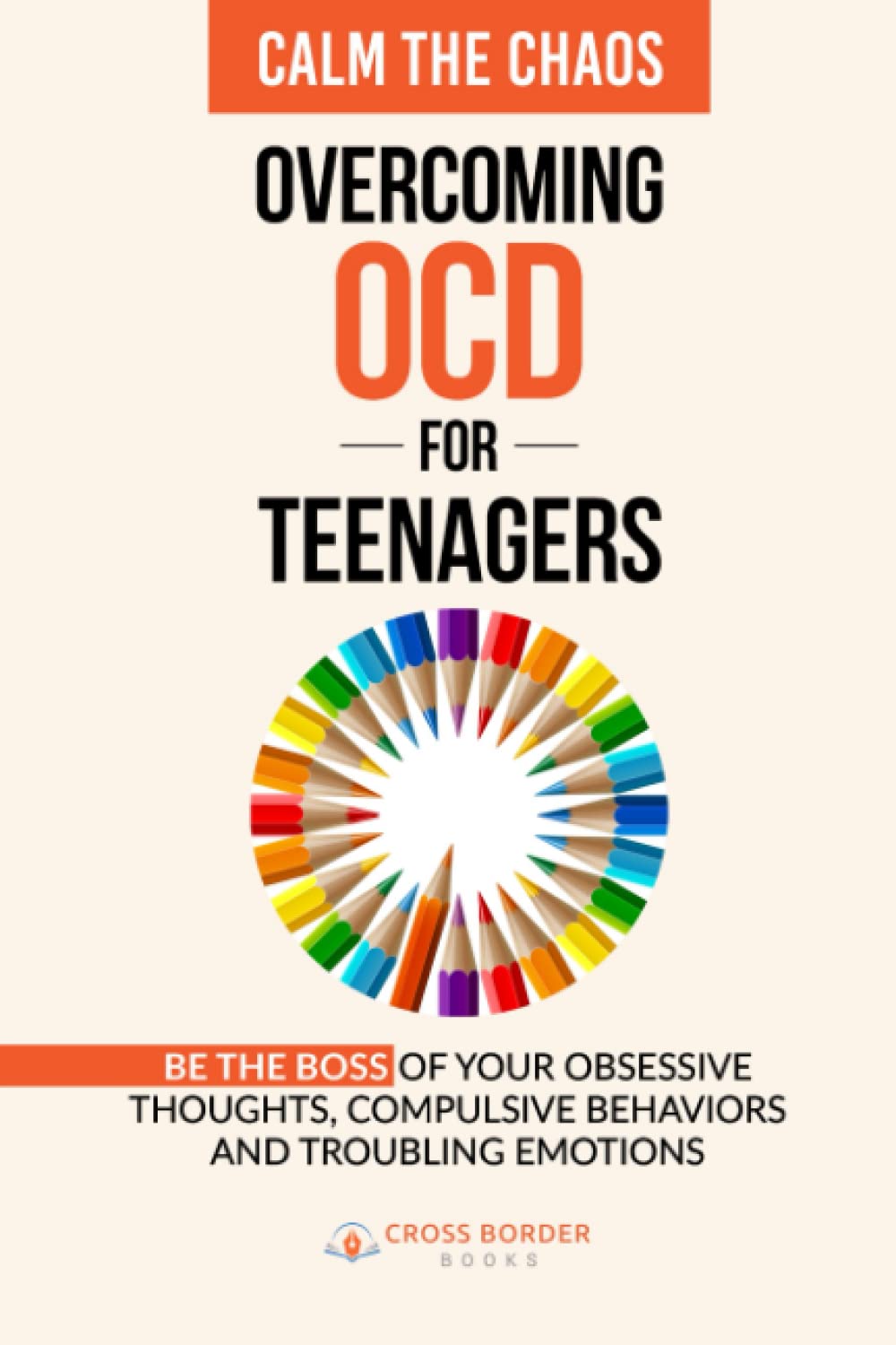 Calm the Chaos - Overcoming OCD for Teenagers: Be the Boss of your Obsessive Thoughts. Compulsive Behaviors and Troubling Emotions (The OCD Breakthrough Series) - 1126