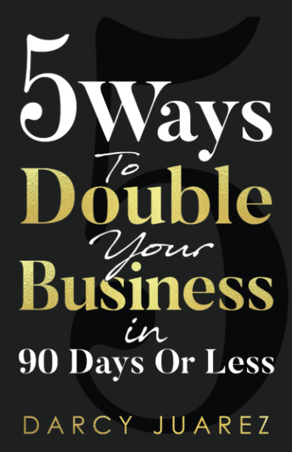 5 Ways to Double Your Business in 90 Days or Less: A Blueprint For Generating More Profit, Making More Sales, and Growing Your Business - 3347