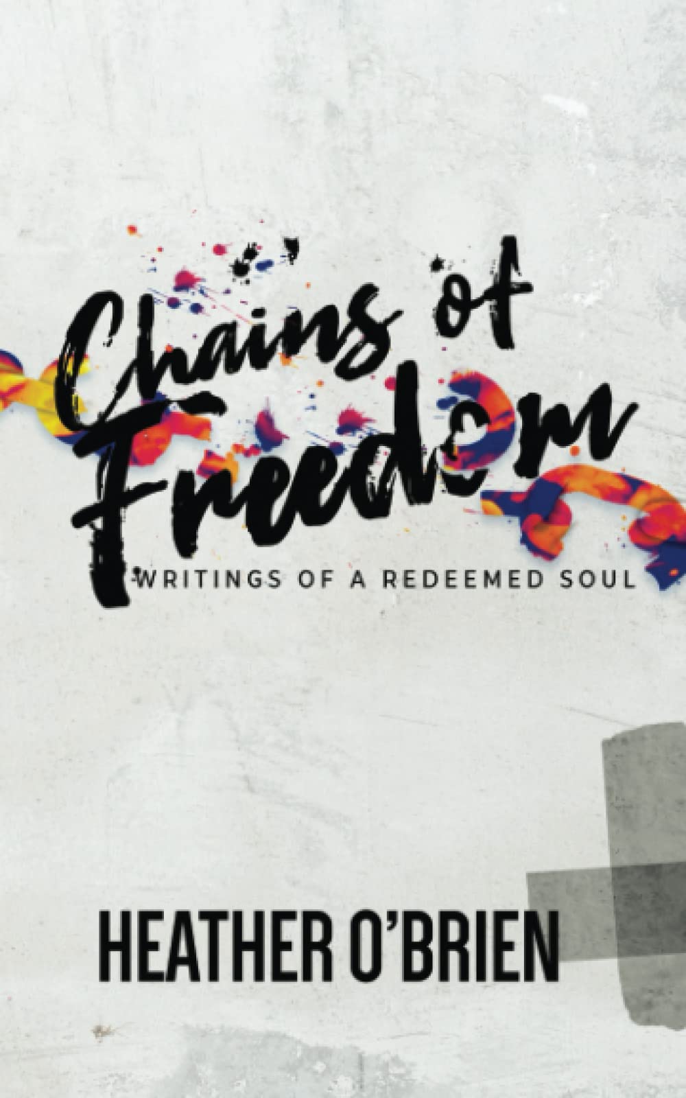 Chains of Freedom: Writings of a Redeemed Soul