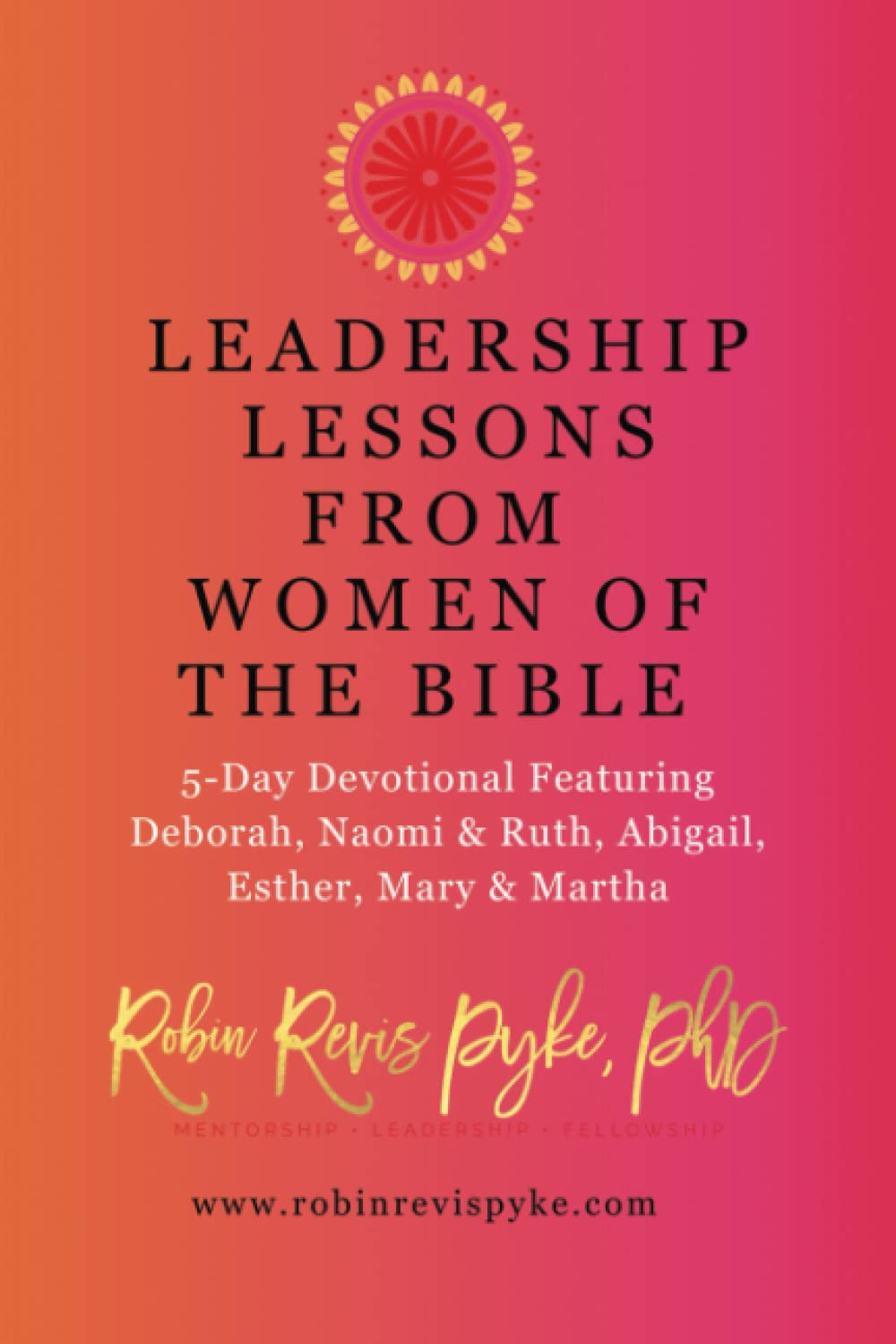 LEADERSHIP LESSONS FROM WOMEN OF THE BIBLE: A 5-Day Devotional Featuring: Deborah, Naomi & Ruth, Abigail, Esther, Mary & Martha