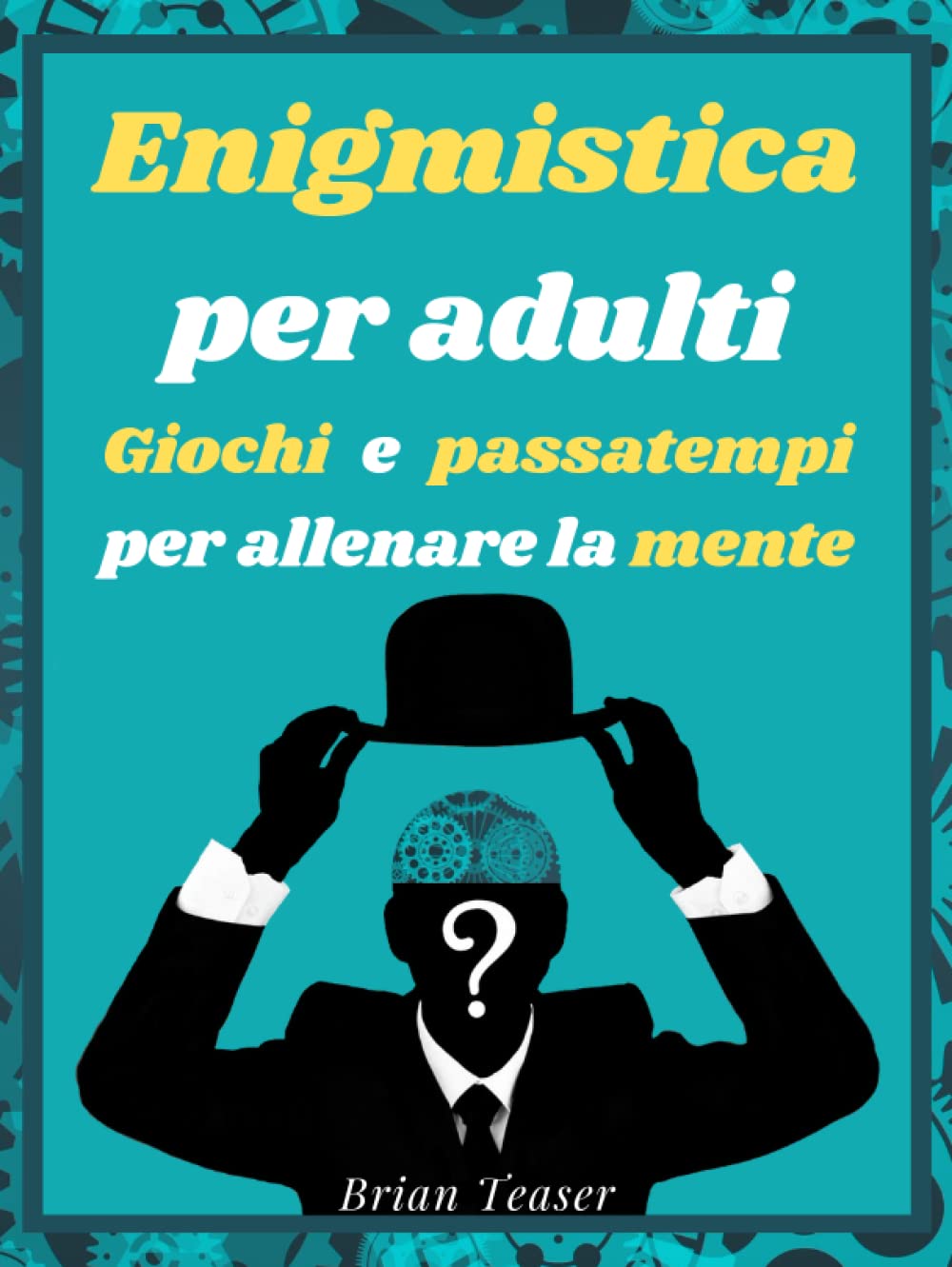 Enigmistica per adulti: Giochi e passatempi per allenare la mente - Mettiti alla prova con Crucipuzzle, Labirinti, Crittogrammi, Sudoku, Anagrammi, Cruciverba e molto altro! (Italian Edition)