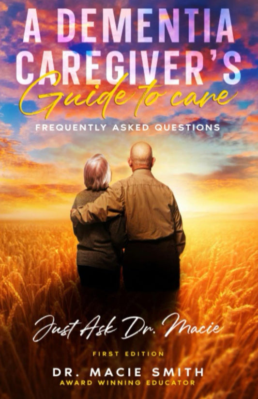 A Dementia Caregiver's Guide to Care: Just Ask Dr. Macie (Dementia Caregivers' Guidebooks) - 5615