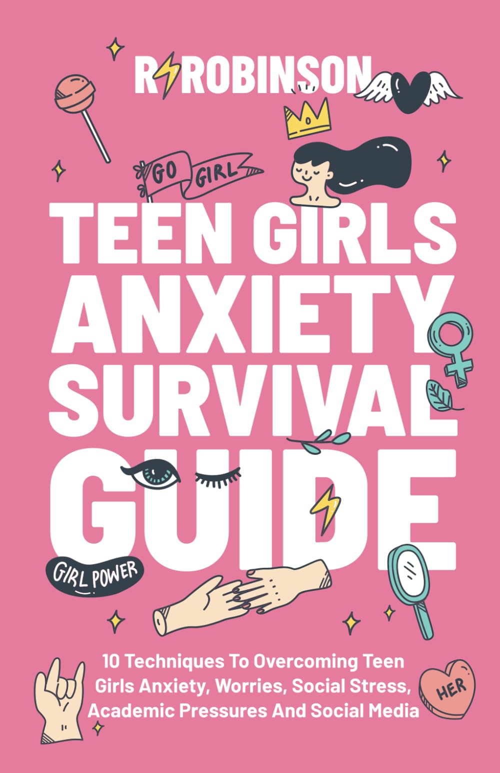 Teen Girls Anxiety Survival Guide: 10 Techniques to Overcoming Teen Girls Anxiety, Worries, Social Stress, Academic Pressures and Social Media. - 704