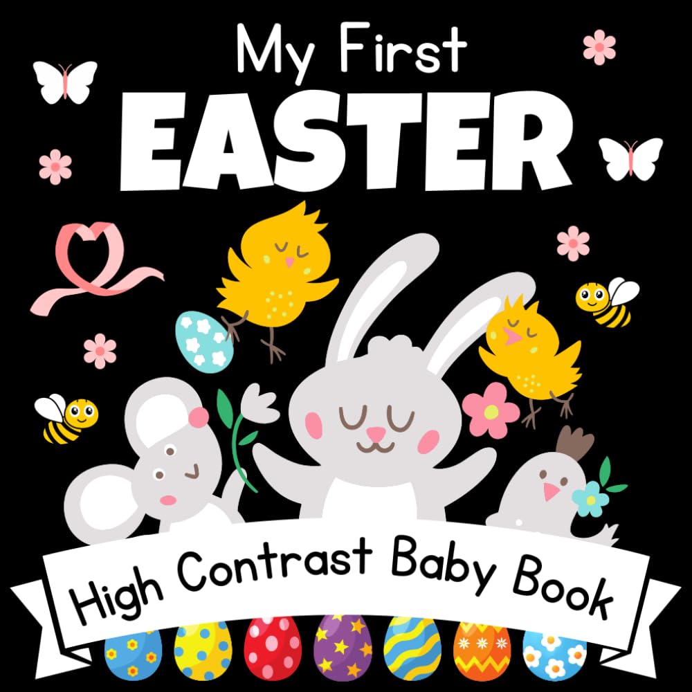 My First Easter! High Contrast Baby Book - 0-12 Months - White Easter pictures: 32+ Cute Black & White High Contrast Images To Develop Babies Eyesight ... Books for Infants. (Easter Basket Stuffers) - 3272