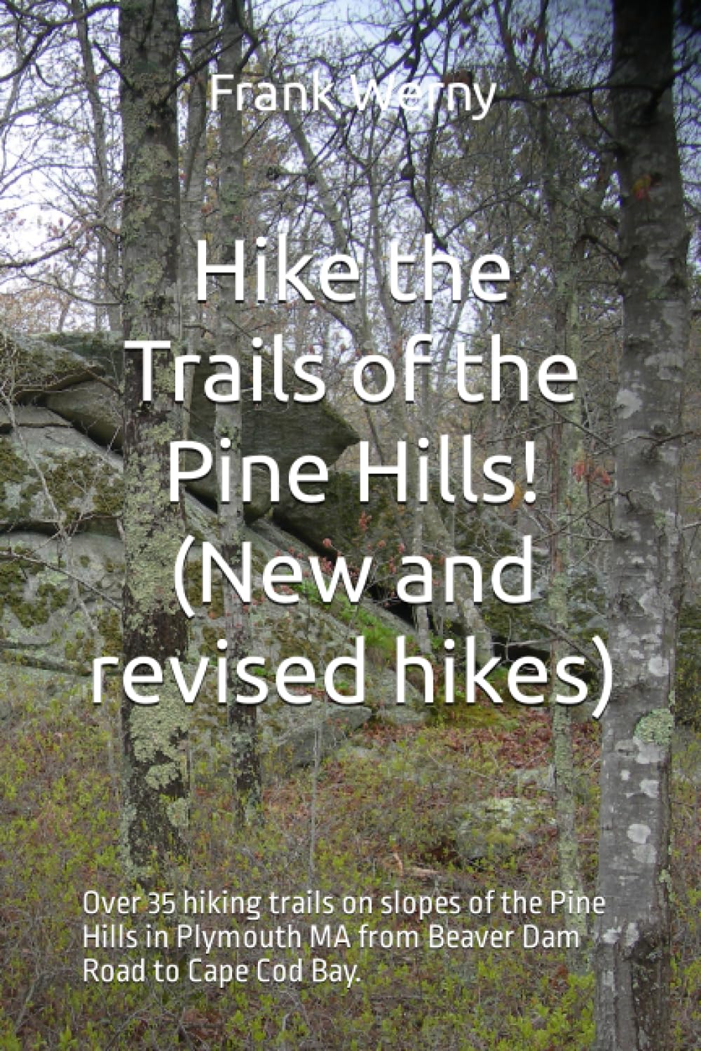 Hike the Trails of the Pine Hills! (New and revised hikes): Over 35 hiking trails on slopes of the Pine Hills in Plymouth MA from Beaver Dam Road to ... Guides for the Plymouth MA area and beyond.)