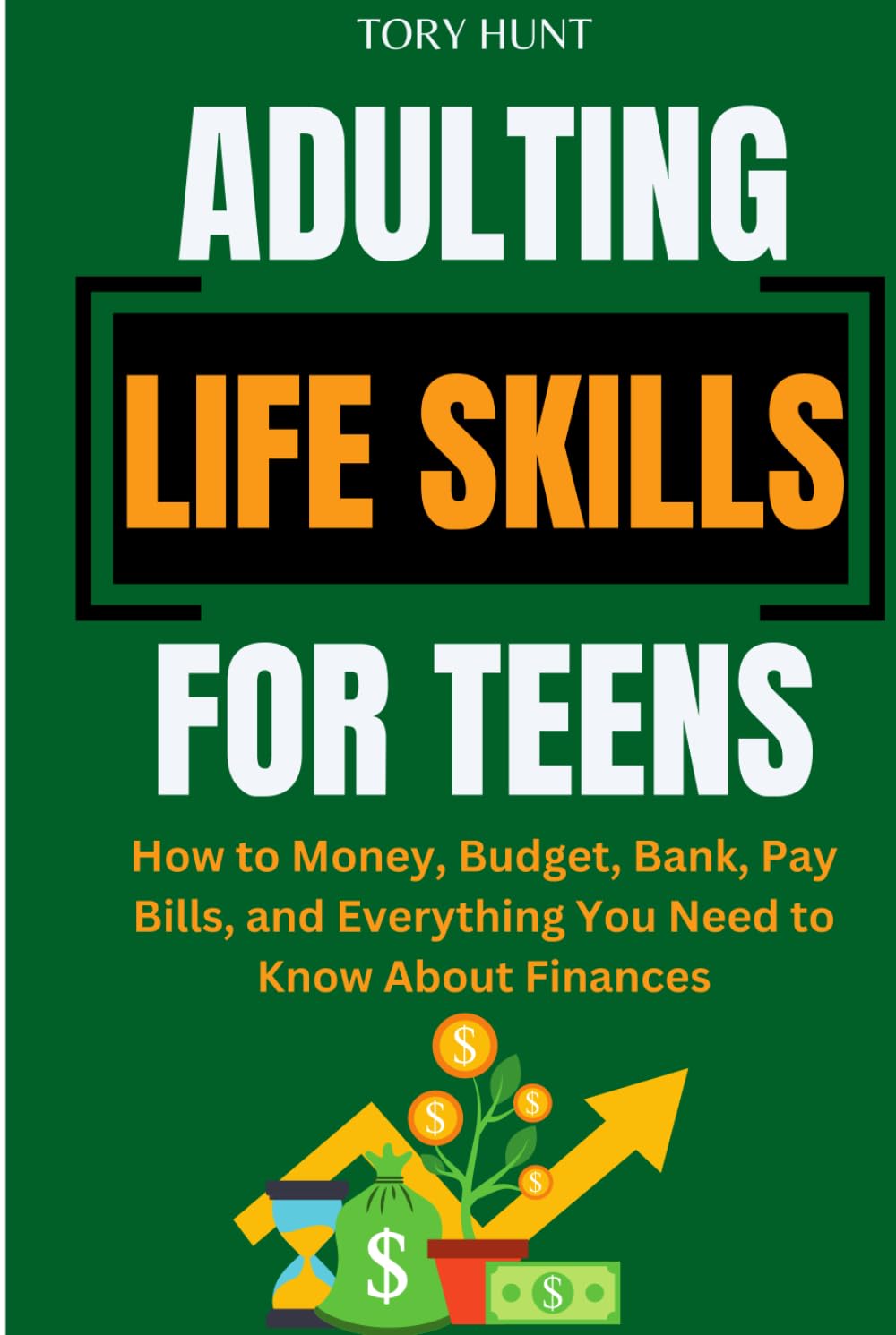 Adulting Life Skills for Teens: How to Money, Budget, Bank, Pay Bills, and Everything You Need to Know About Finances (Life Skills Toolbox for Teens ( ... Personal Finance and Money Management))
